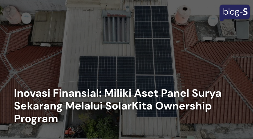 Inovasi Finansial: Miliki Aset Panel Surya Sekarang Melalui SolarKita Ownership Program